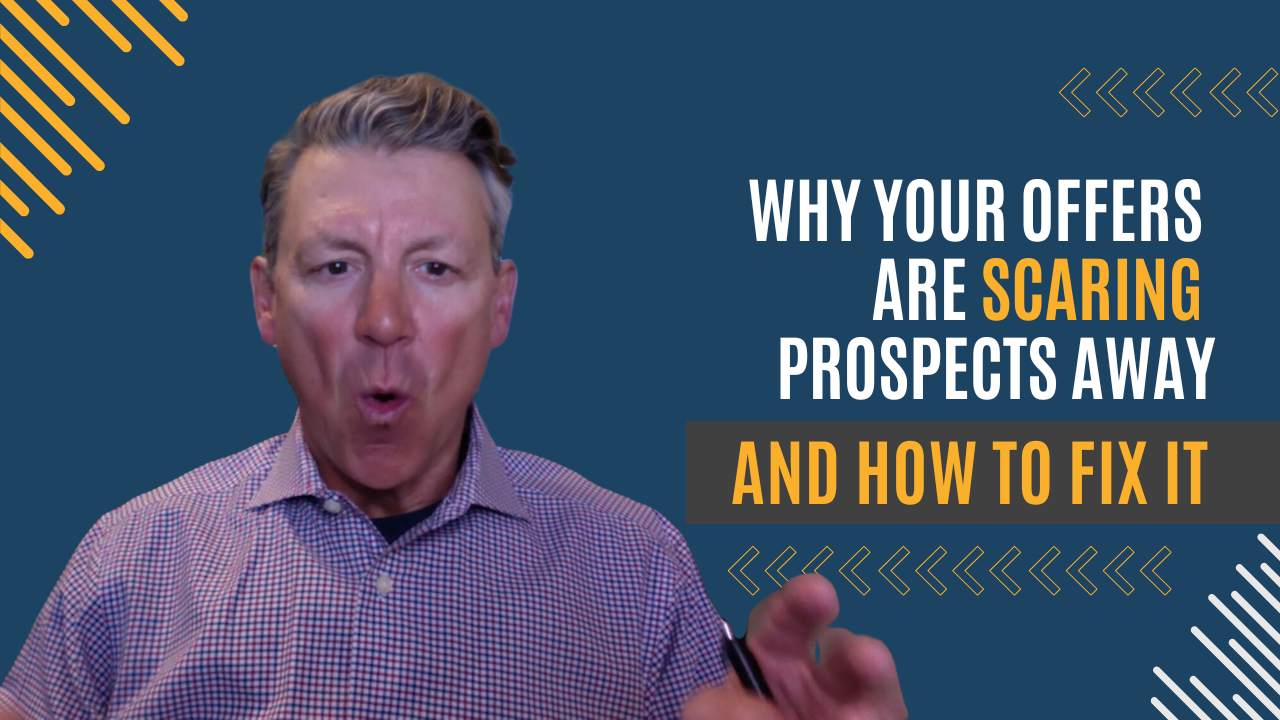 Why Your Offers Are Scaring Prospects Away (And How to Fix It!)