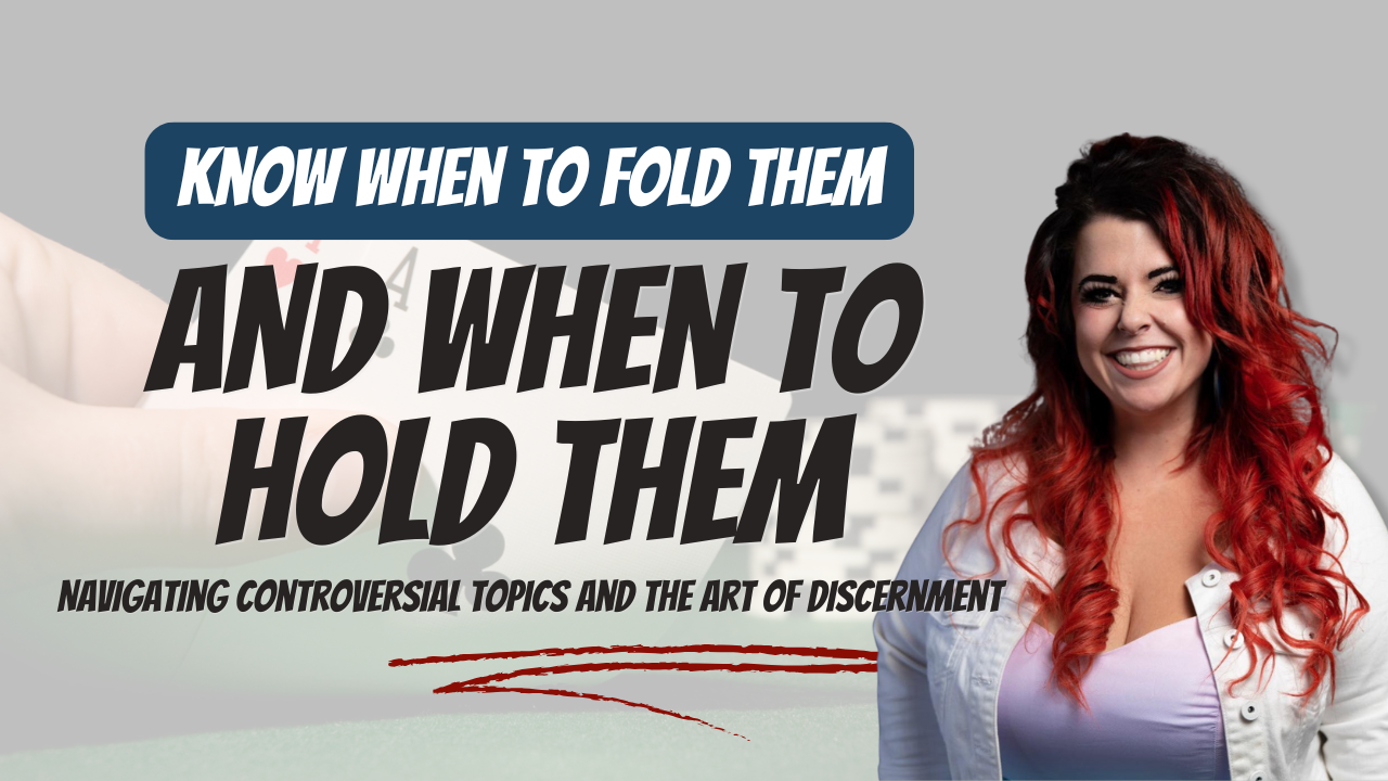 Know When to Fold Them and When to Hold Them: Navigating Controversial Topics and the Art of Discernment